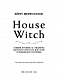 House Witch. Повний путівник зі створення магічного простору для оселі й домашнього вогнища