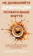 Не дозволяйте дрібницям псувати ваше життя. Як звільнитися від надмірного мислення, емоційного хаосу й самосаботажу