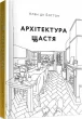 Архітектура щастя. Як облаштувати свій простір