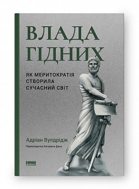 Книга Влада гідних. Як меритократія створила сучасний світ