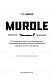 Murdle. Частина 1. 100 загадкових убивств, від елементарних до надскладних, які можна розкрити, спираючись на ерудицію, логіку й силу дедукції