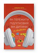 Книга Як пережити підлітковий вік дитини і не збожеволіти. Мудрість від батька, якому вдалося