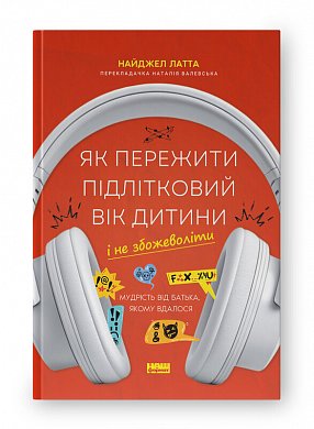 Книга Як пережити підлітковий вік дитини і не збожеволіти. Мудрість від батька, якому вдалося