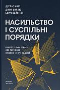 Книга Насильство і суспільні порядки. Концептуальна основа для розуміння писемної історії людства (оновлене видання)