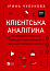 Клієнтська аналітика. Як зрозуміти покупців, підвищити їхню лояльність і збільшити доходи компанії
