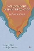 Книга Усвідомлене співчуття до себе. Робочий зошит. Перевірений спосіб прийняти себе, набути внутрішньої сили та процвітати