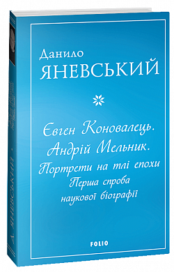 Книга Євген Коновалець. Андрій Мельник. Портрети на тлі епохи. Перша спроба наукової біографії