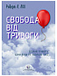 Свобода від тривоги. Здолай тривогу, доки вона не здолала тебе