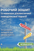 Книга Робочий зошит із навичок діалектичної поведінкової терапії. Практичні вправи з ДПТ для навчання усвідомленості, міжособистісної ефективності, регуляції емоцій і стресостійкості