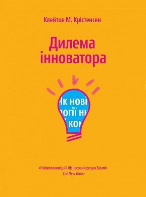 Книга Дилема інноватора. Як нові технології нищать сильні компанії